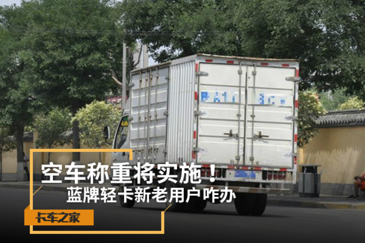 空车称重将实施 蓝牌轻卡新老用户咋办